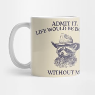 Admit It Life Would Be Boring Without Me, Raccoon meme Mug